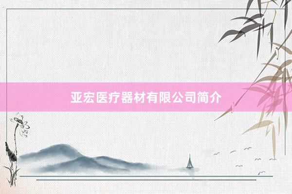 亚宏医疗器材有限公司简介
