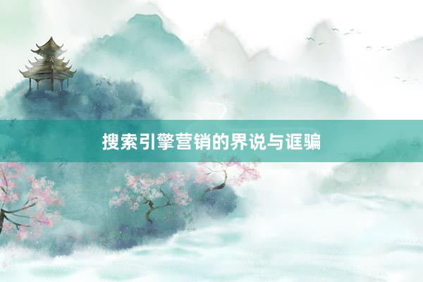 搜索引擎营销的界说与诓骗